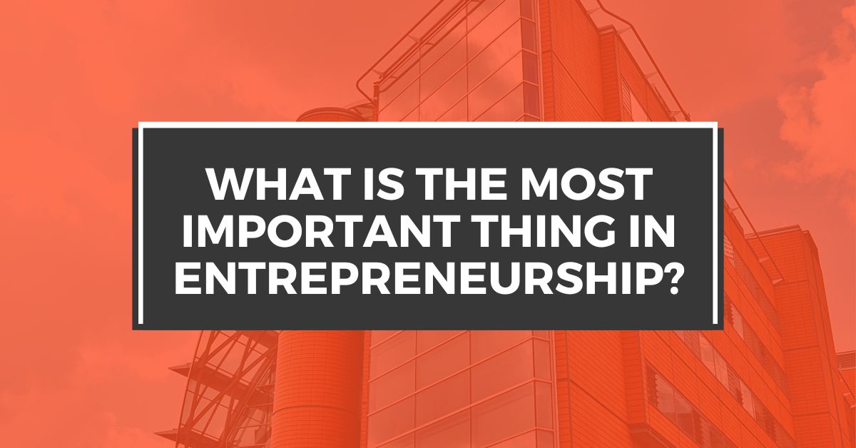 What is the Most Important Thing in Entrepreneurship?